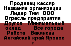 Продавец-кассир › Название организации ­ Лидер Тим, ООО › Отрасль предприятия ­ Другое › Минимальный оклад ­ 1 - Все города Работа » Вакансии   . Алтайский край,Яровое г.